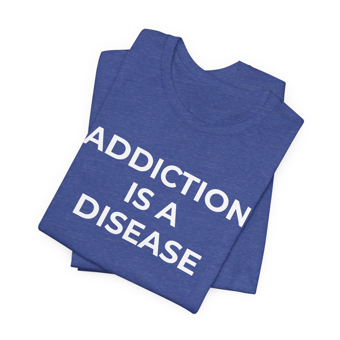 Addiction T-Shirt Addiction is a Disease - Wear What You Stand For Products