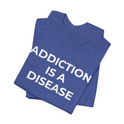Addiction T-Shirt Addiction is a Disease - Wear What You Stand For Products