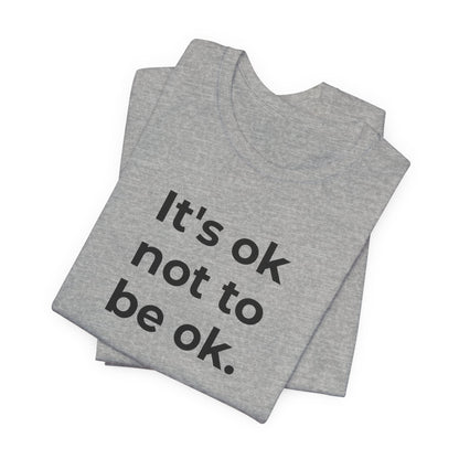 Mental Health T-Shirt - It is Ok not to be Ok - Wear What You Stand For Products