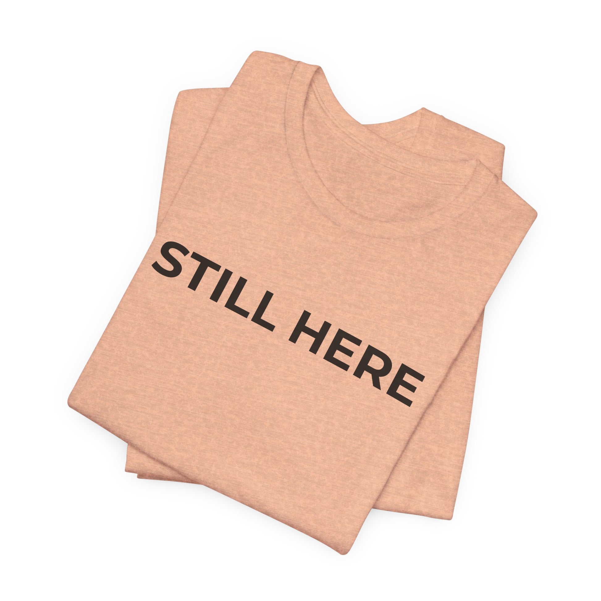 Mental Health T-Shirt - Still Here: Wear Your Strength and Resilience - Wear What You Stand For Products