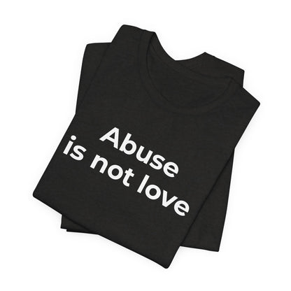 Domestic Violence T-Shirt - Abuse is Not Love - Wear What You Stand For Products