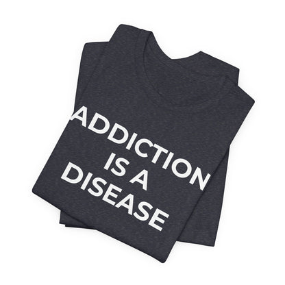 Addiction T-Shirt Addiction is a Disease - Wear What You Stand For Products