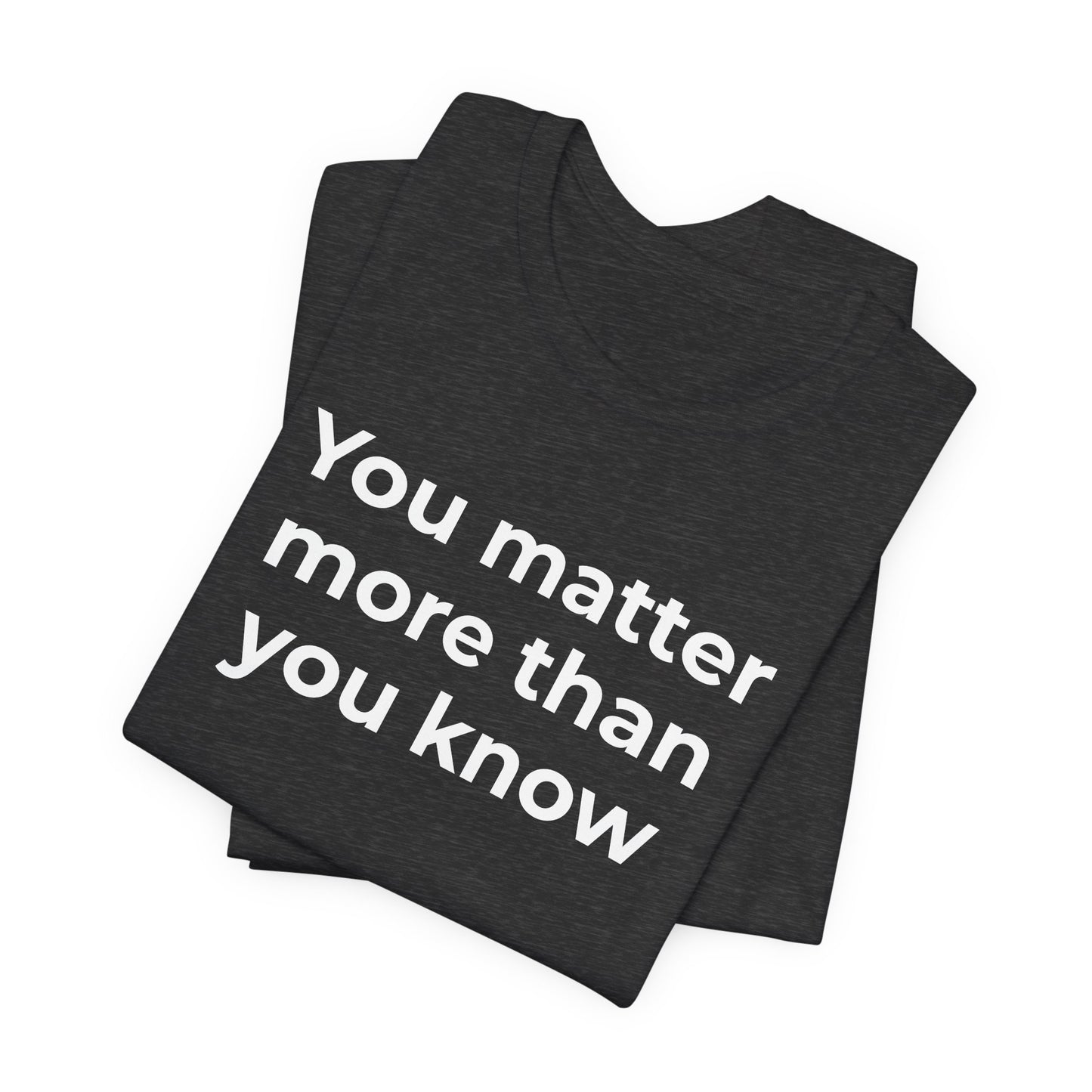 Suicide T-Shirt - You Matter More Than You Know - Wear What You Stand For Products