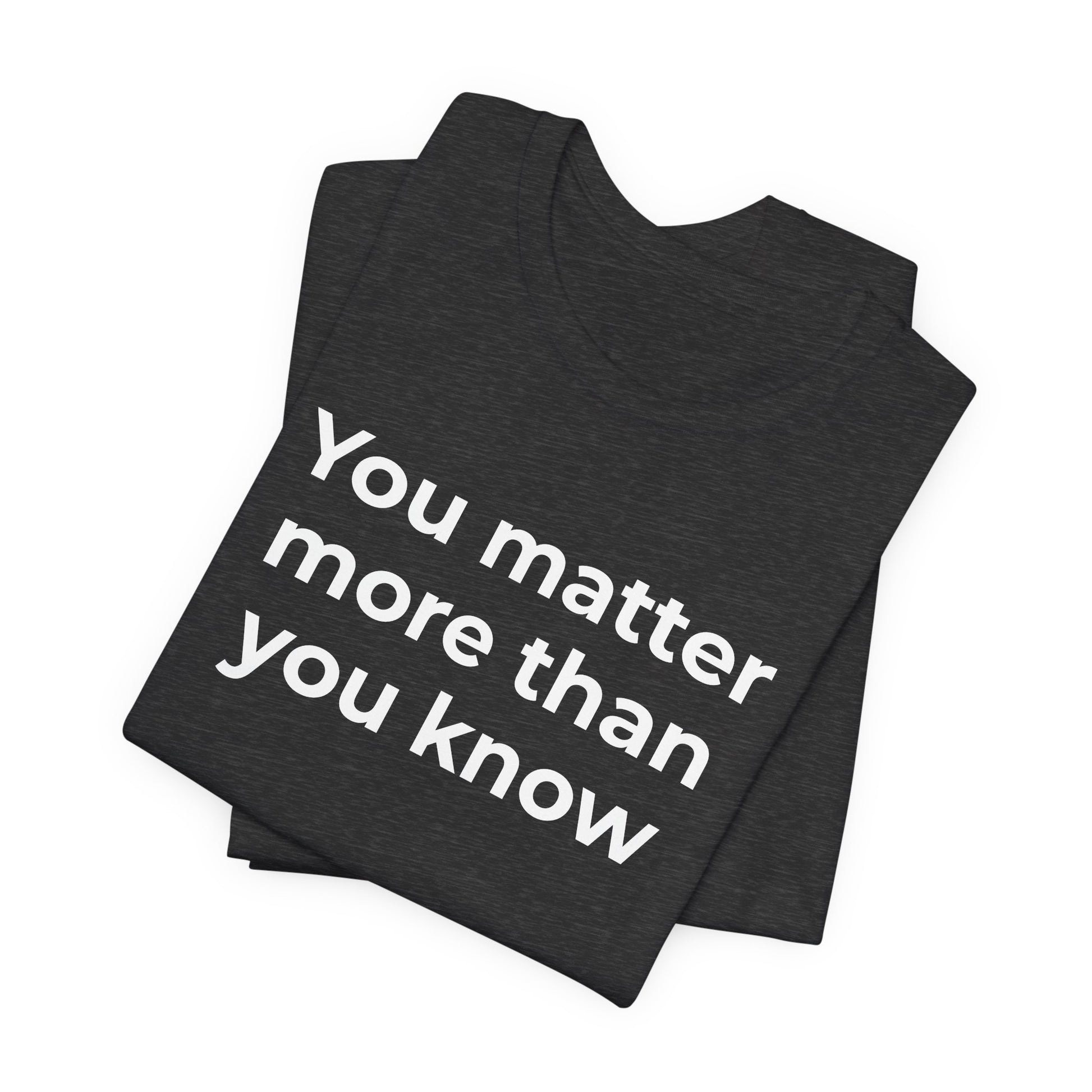 Suicide T-Shirt - You Matter More Than You Know - Wear What You Stand For Products
