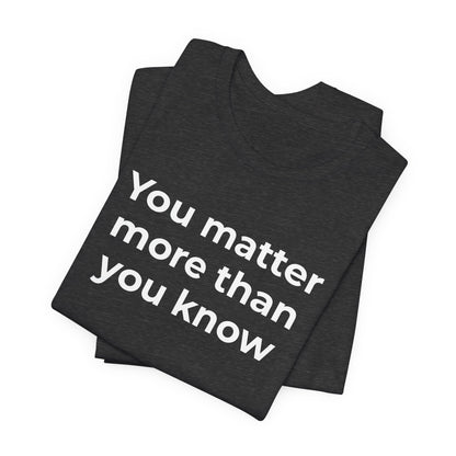 Suicide T-Shirt - You Matter More Than You Know - Wear What You Stand For Products