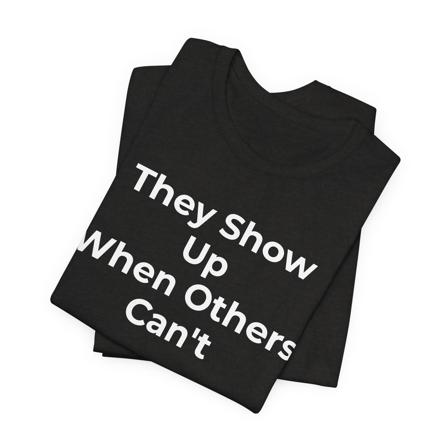 First Responders Support - They Show Up When Others Can't T-Shirt - Wear What You Stand For Products