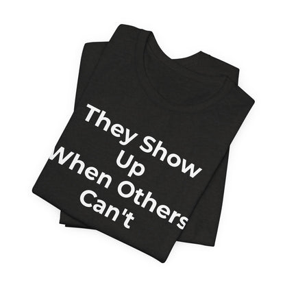 First Responders Support - They Show Up When Others Can't T-Shirt - Wear What You Stand For Products