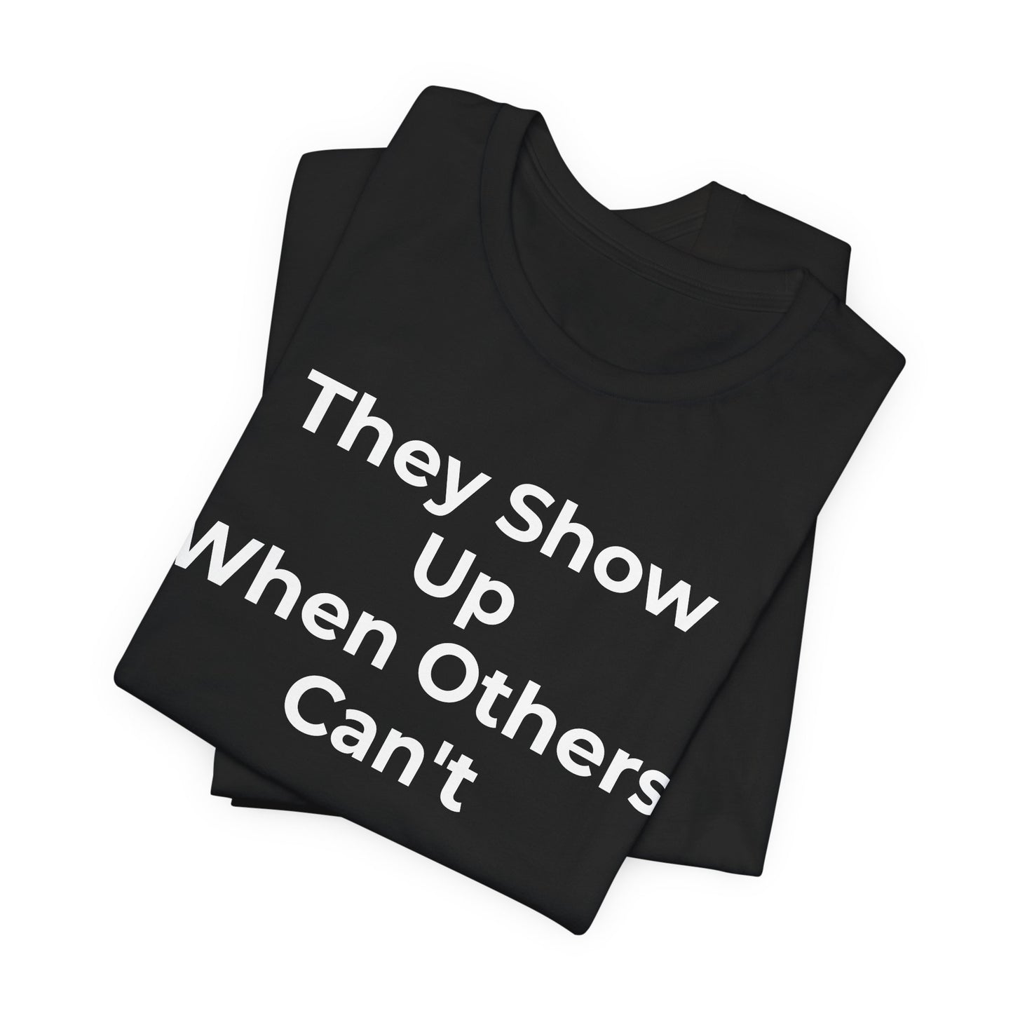 First Responders Support - They Show Up When Others Can't T-Shirt - Wear What You Stand For Products