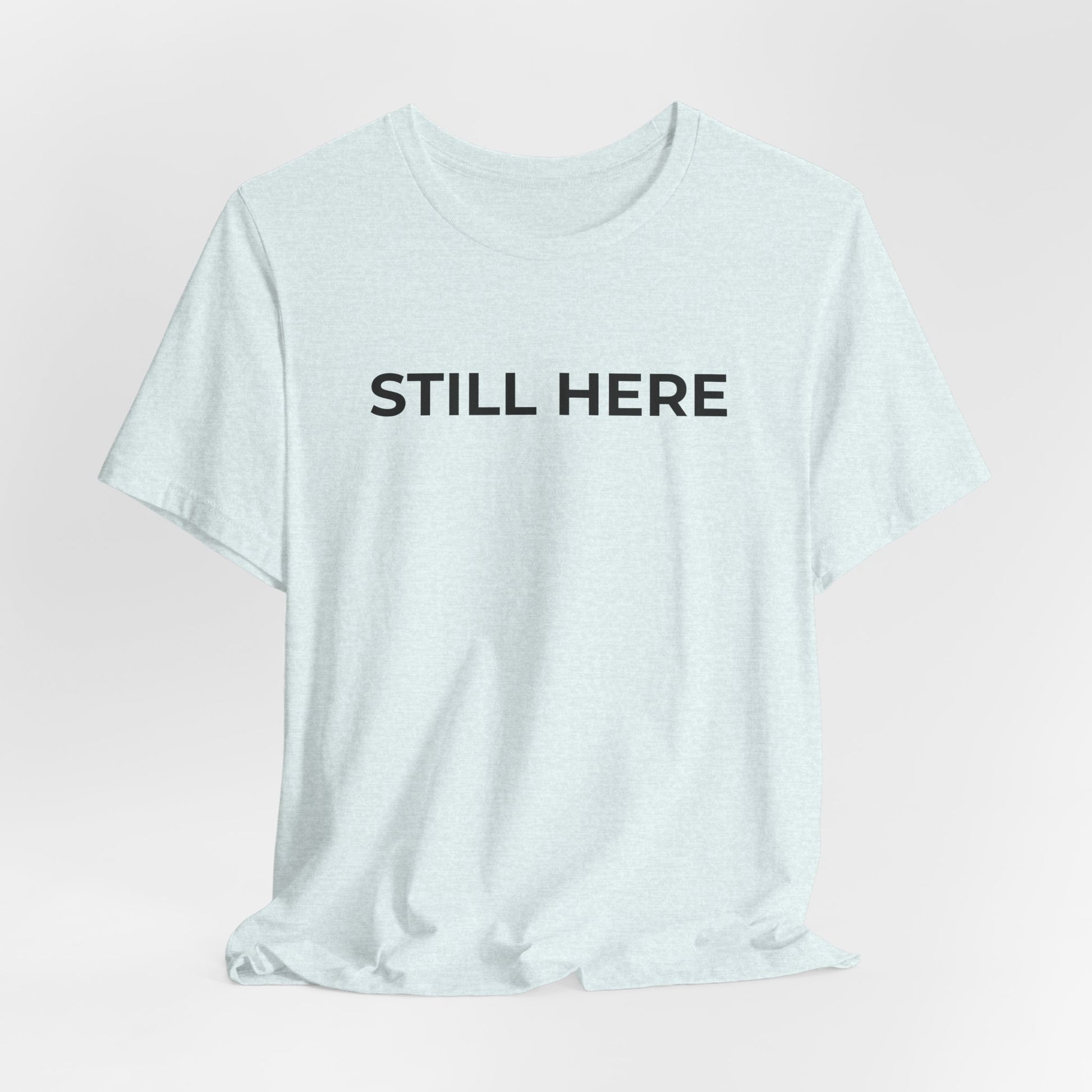 Mental Health T-Shirt - Still Here: Wear Your Strength and Resilience - Wear What You Stand For Products