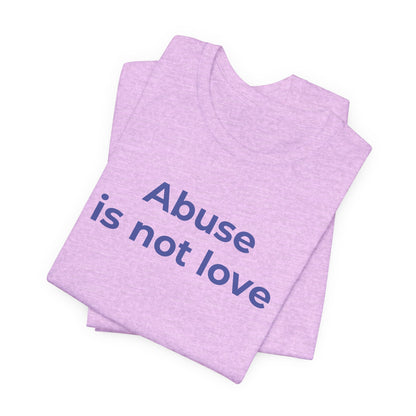 Domestic Violence T-Shirt - Abuse is Not Love - Wear What You Stand For Products