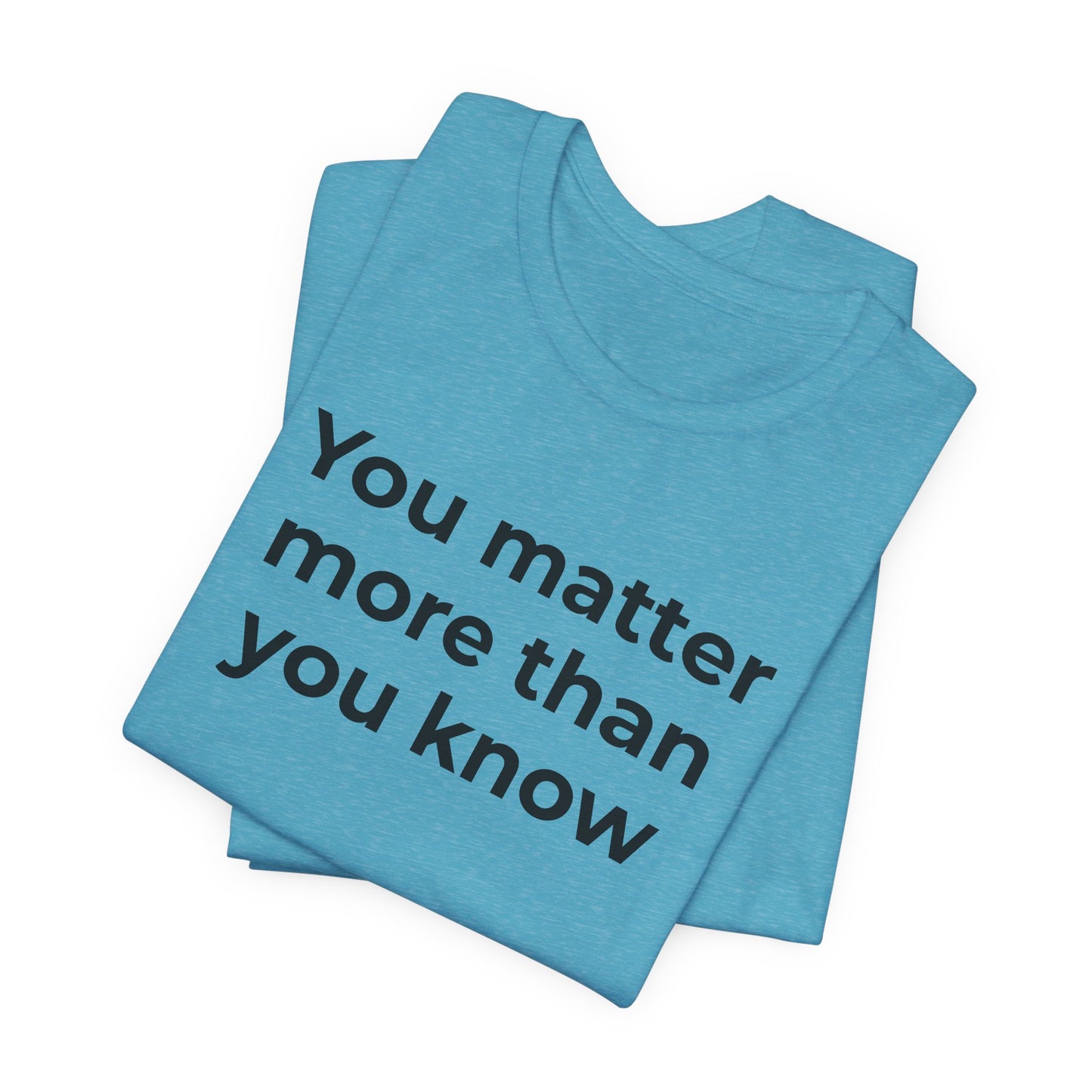 Suicide T-Shirt - You Matter More Than You Know - Wear What You Stand For Products
