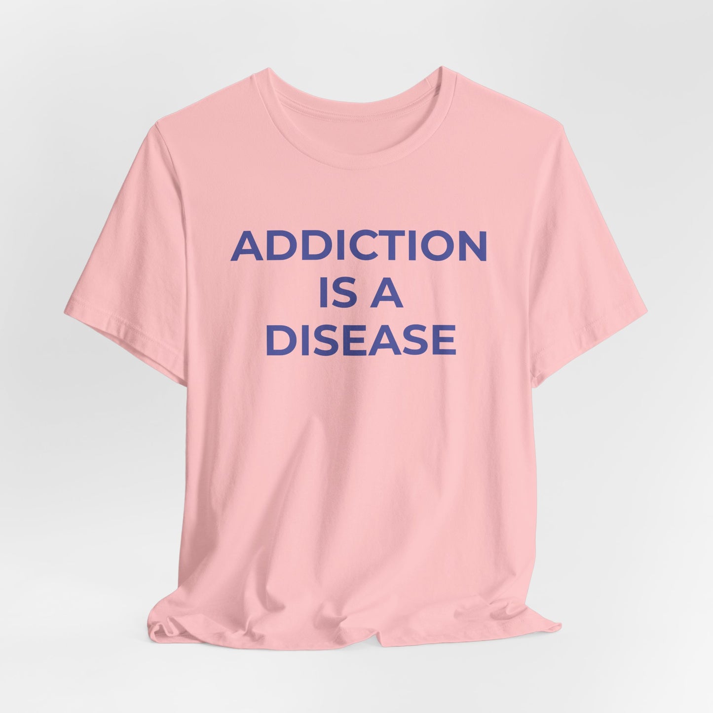 Addiction T-Shirt Addiction is a Disease - Wear What You Stand For Products