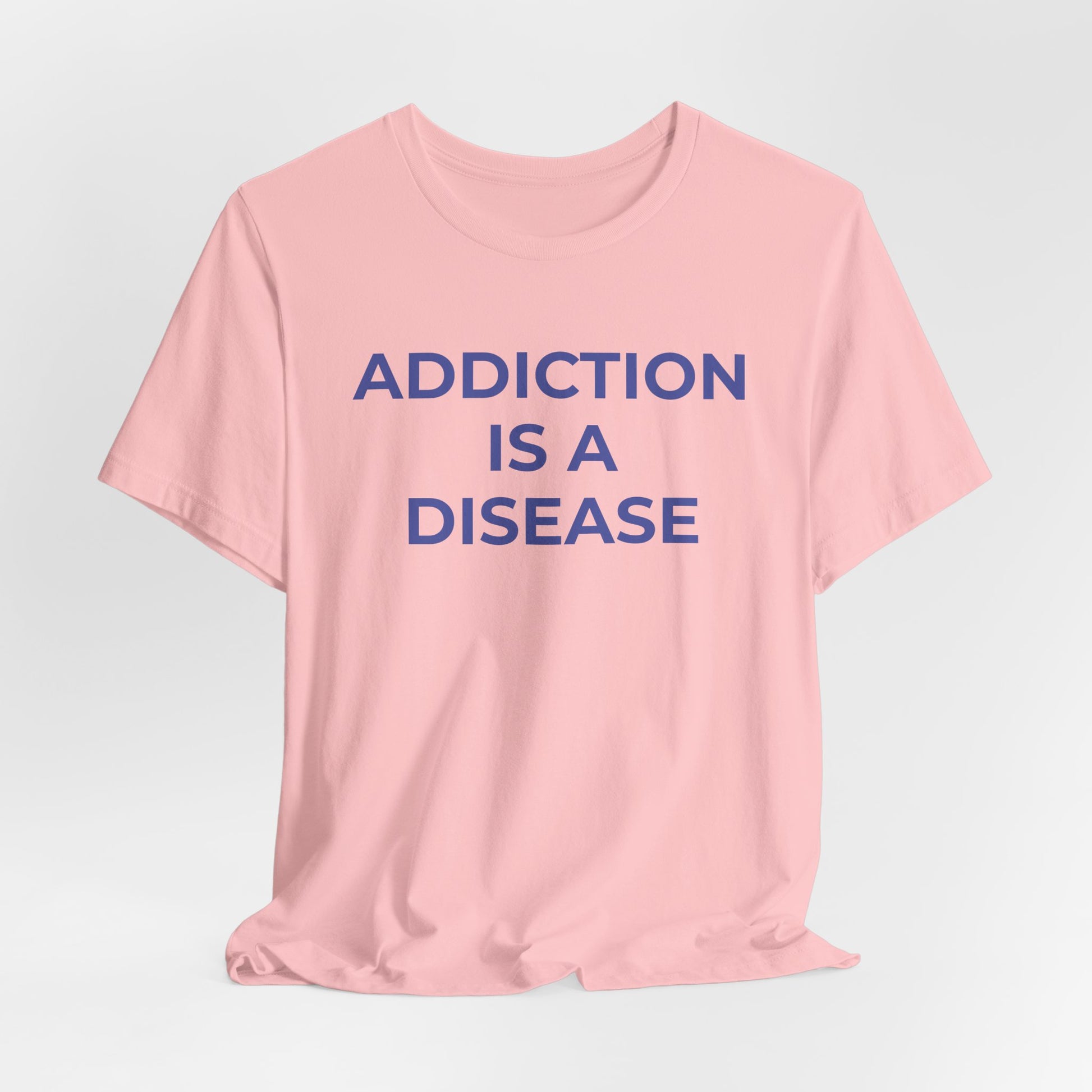Addiction T-Shirt Addiction is a Disease - Wear What You Stand For Products