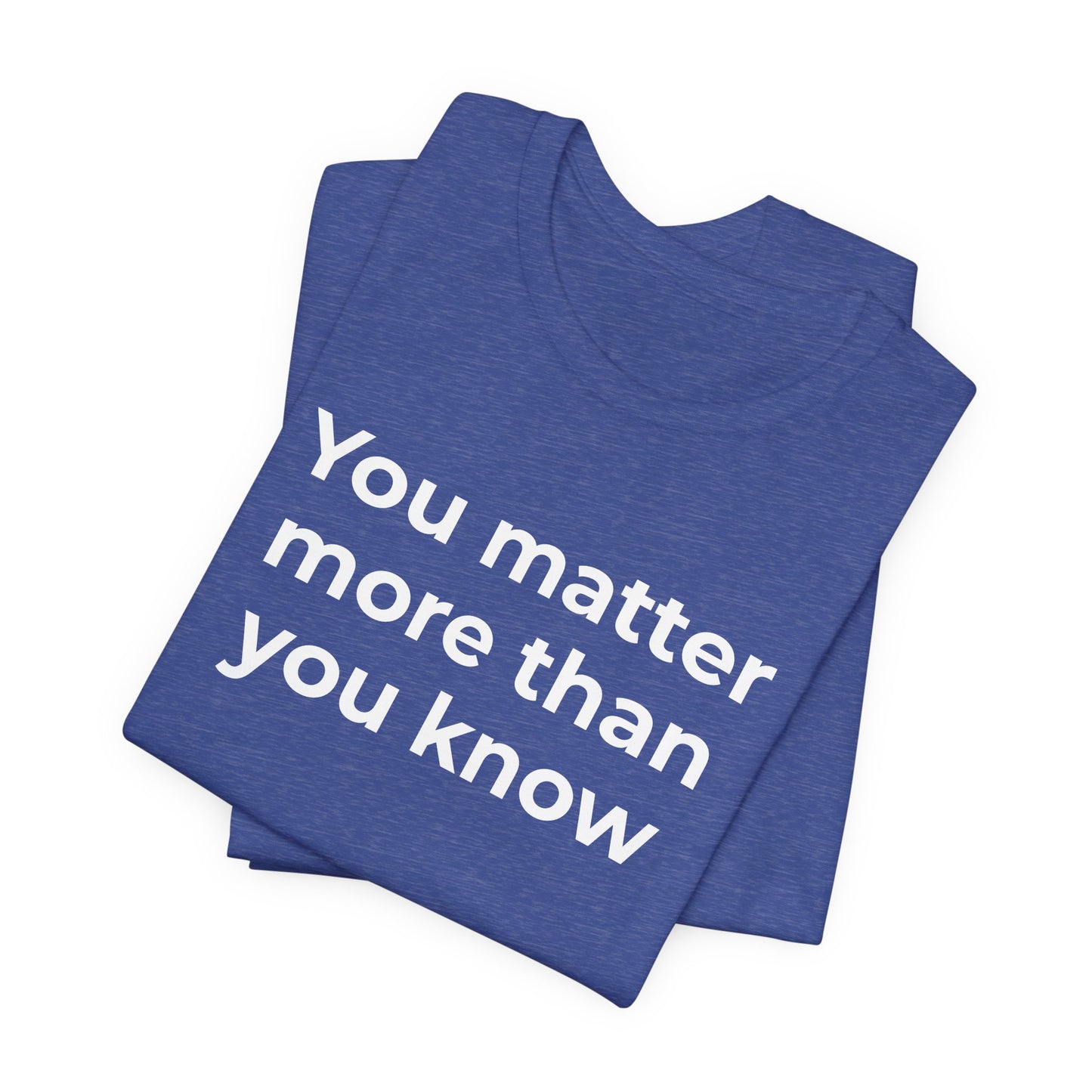 Suicide T-Shirt - You Matter More Than You Know - Wear What You Stand For Products