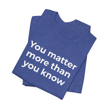 Suicide T-Shirt - You Matter More Than You Know - Wear What You Stand For Products