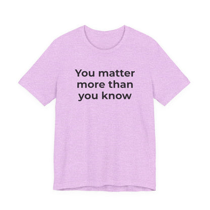 Suicide T-Shirt - You Matter More Than You Know - Wear What You Stand For Products