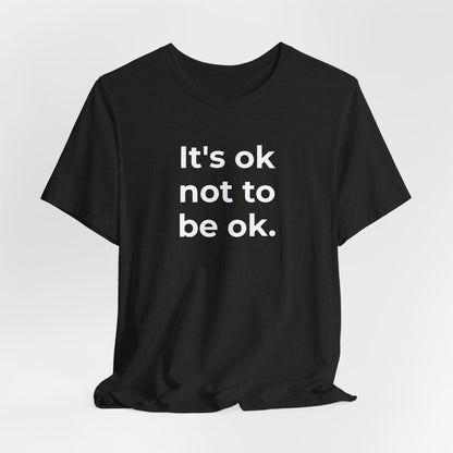 Mental Health T-Shirt - It is Ok not to be Ok - Wear What You Stand For Products