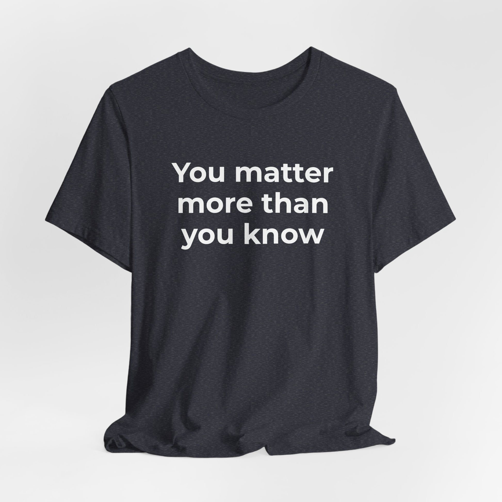 Suicide T-Shirt - You Matter More Than You Know - Wear What You Stand For Products