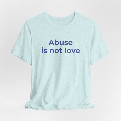 Domestic Violence T-Shirt - Abuse is Not Love - Wear What You Stand For Products