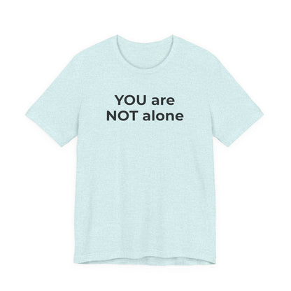 Addiction and Anti-Bullying Domestic Violence Suicide - You are NOT alone T-Shirt - Wear What You Stand For Products