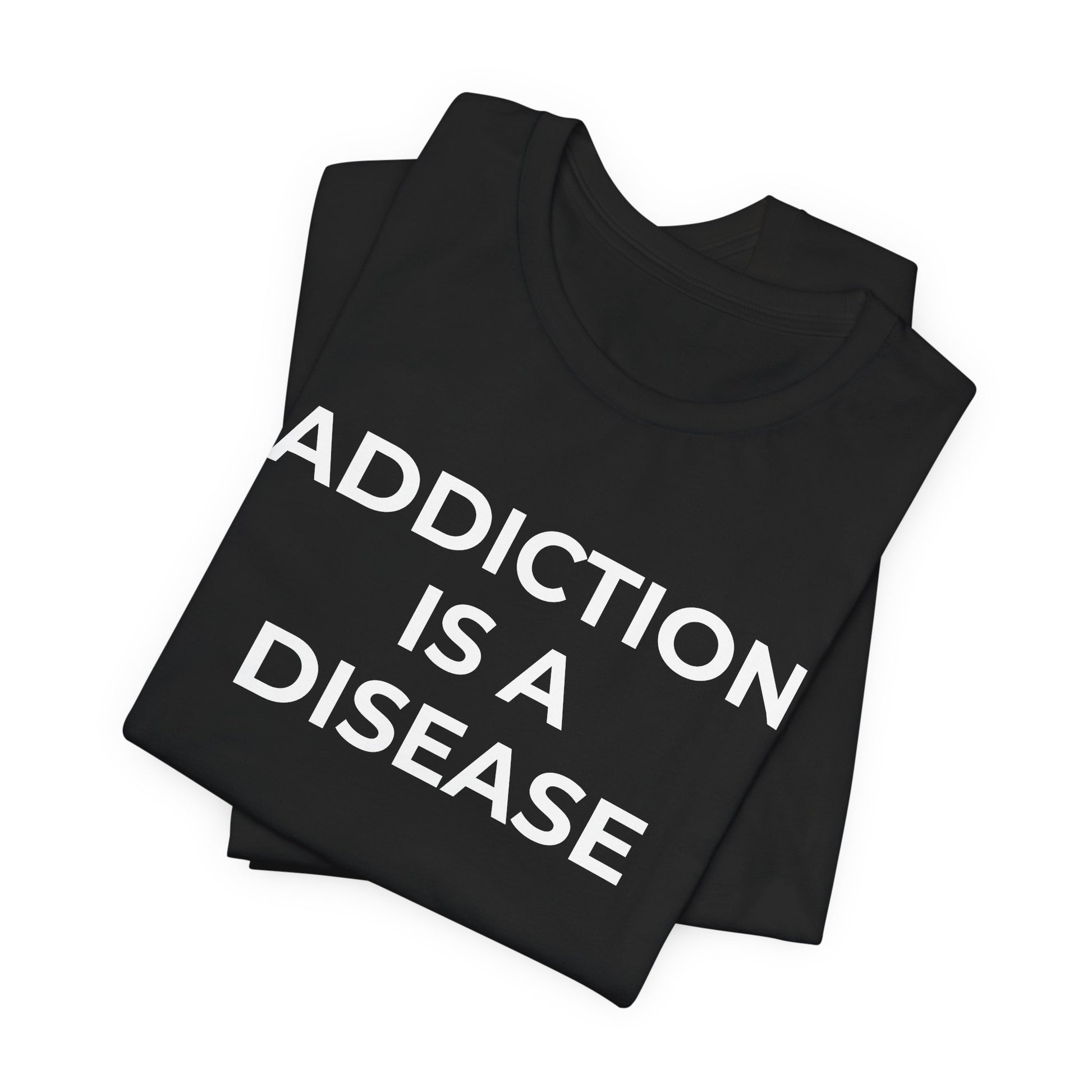 Addiction T-Shirt Addiction is a Disease - Wear What You Stand For Products