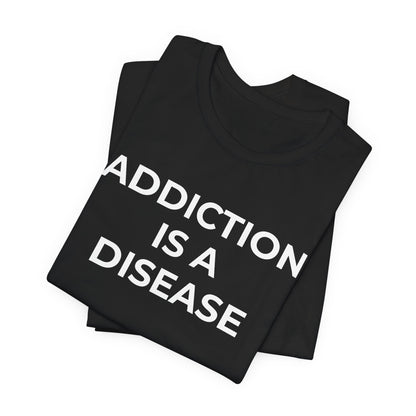 Addiction T-Shirt Addiction is a Disease - Wear What You Stand For Products
