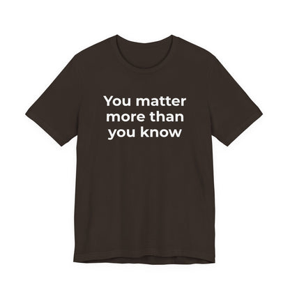 Suicide T-Shirt - You Matter More Than You Know - Wear What You Stand For Products