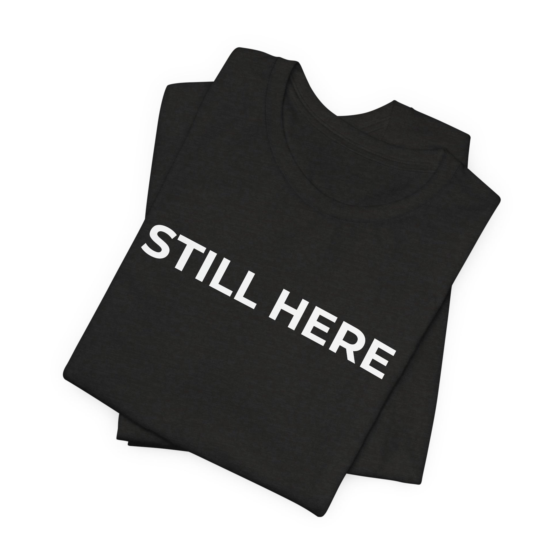 Mental Health T-Shirt - Still Here: Wear Your Strength and Resilience - Wear What You Stand For Products