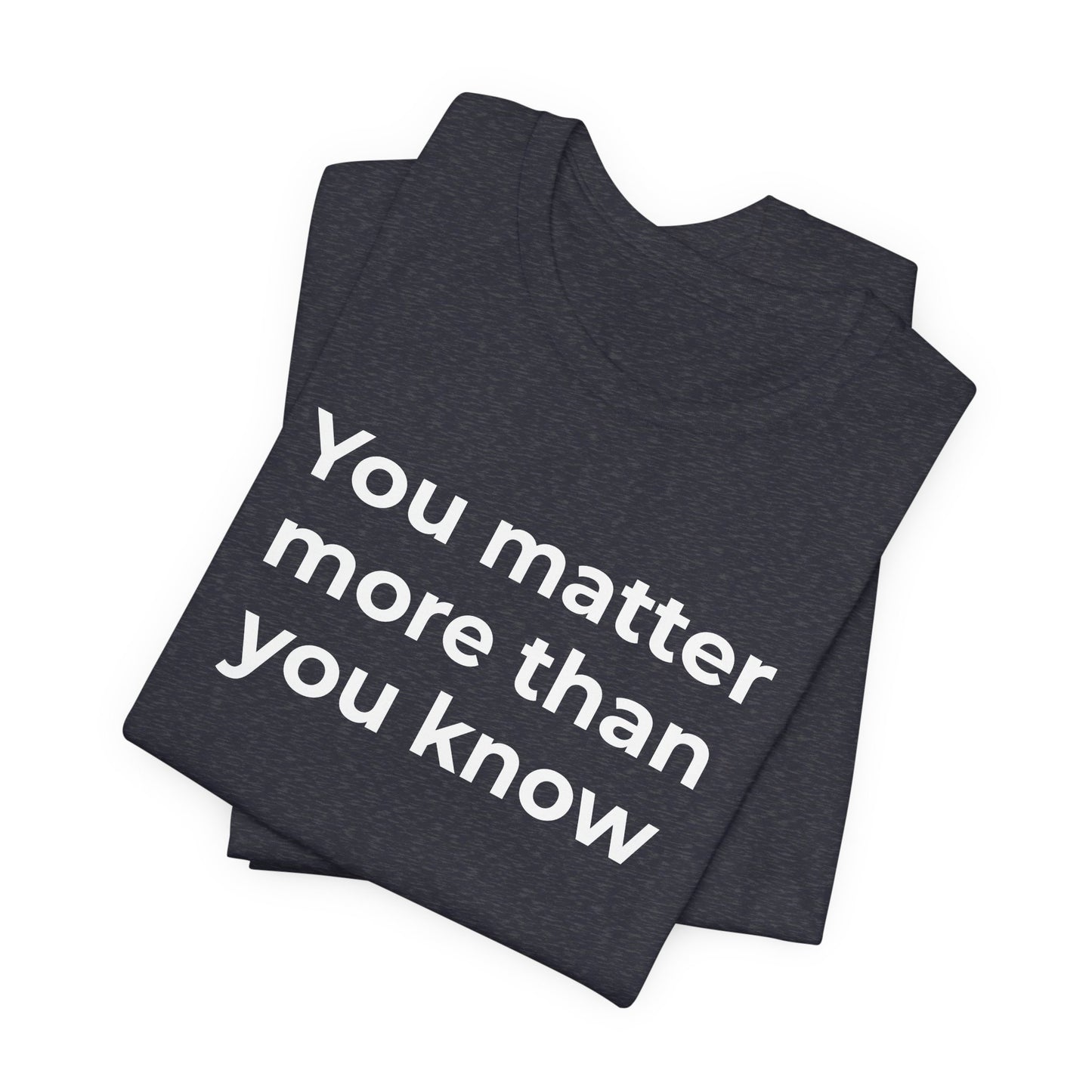 Suicide T-Shirt - You Matter More Than You Know - Wear What You Stand For Products