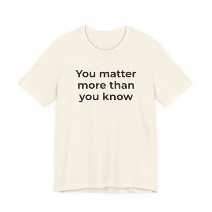 Suicide T-Shirt - You Matter More Than You Know - Wear What You Stand For Products