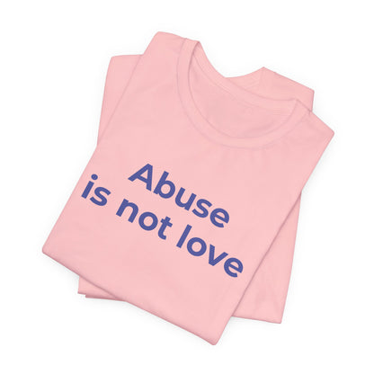 Domestic Violence T-Shirt - Abuse is Not Love - Wear What You Stand For Products