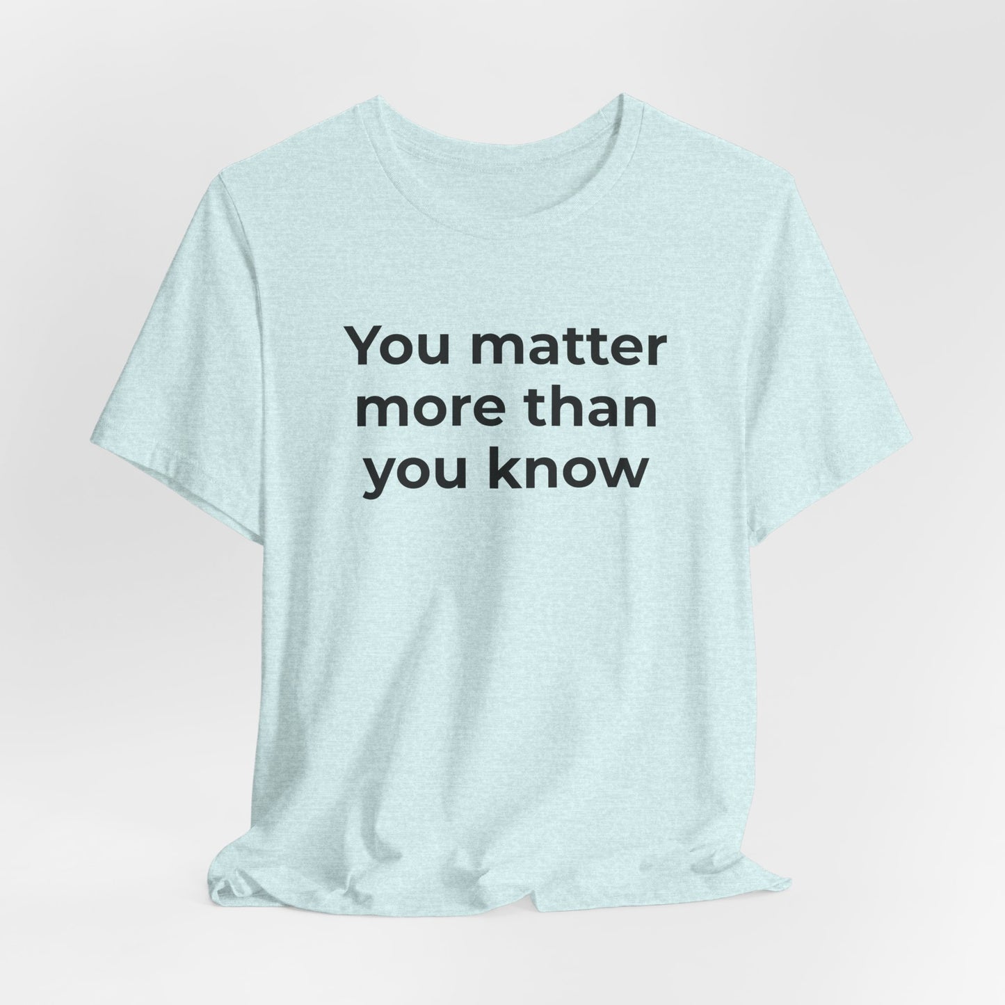 Suicide T-Shirt - You Matter More Than You Know - Wear What You Stand For Products