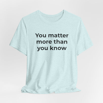 Suicide T-Shirt - You Matter More Than You Know - Wear What You Stand For Products