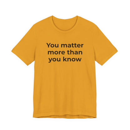 Suicide T-Shirt - You Matter More Than You Know - Wear What You Stand For Products
