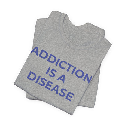 Addiction T-Shirt Addiction is a Disease - Wear What You Stand For Products
