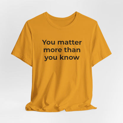 Suicide T-Shirt - You Matter More Than You Know - Wear What You Stand For Products