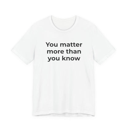 Suicide T-Shirt - You Matter More Than You Know - Wear What You Stand For Products