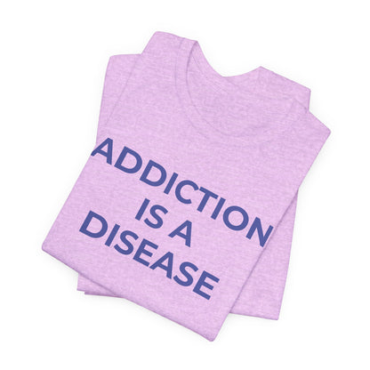 Addiction T-Shirt Addiction is a Disease - Wear What You Stand For Products