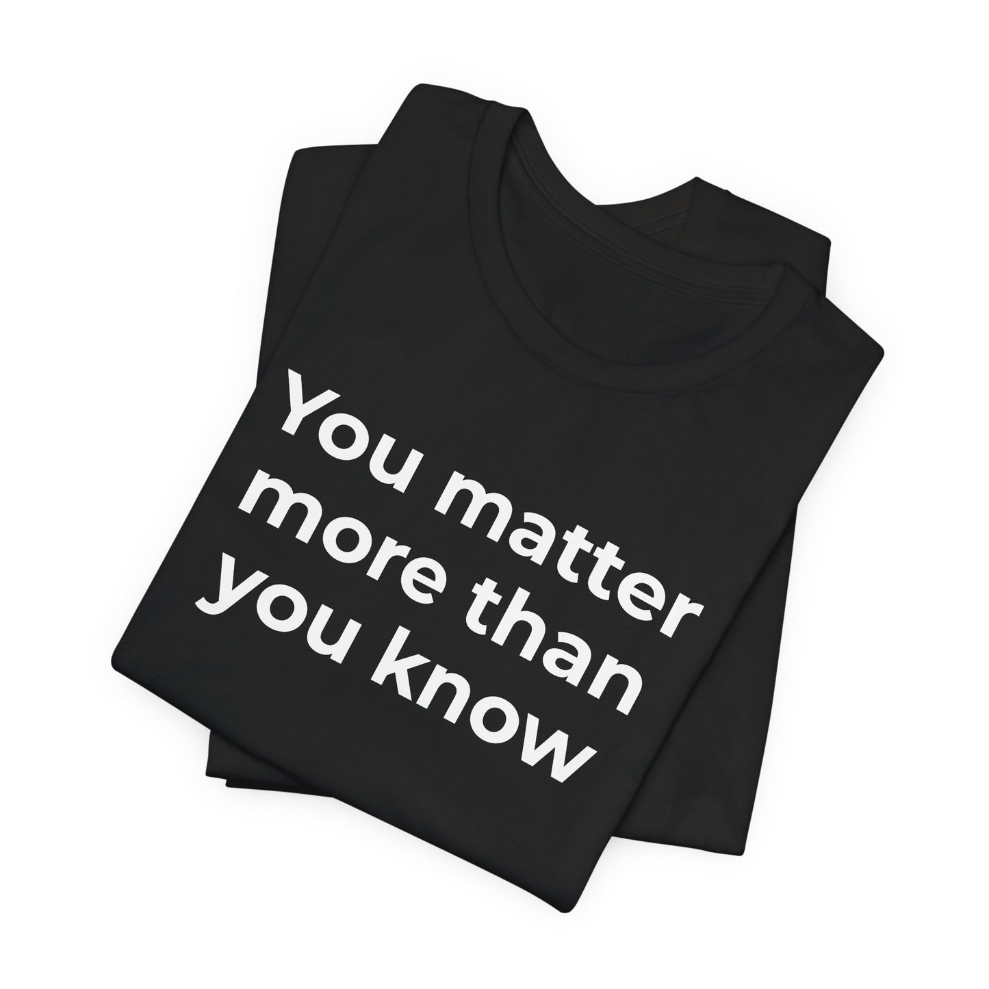 Suicide T-Shirt - You Matter More Than You Know - Wear What You Stand For Products