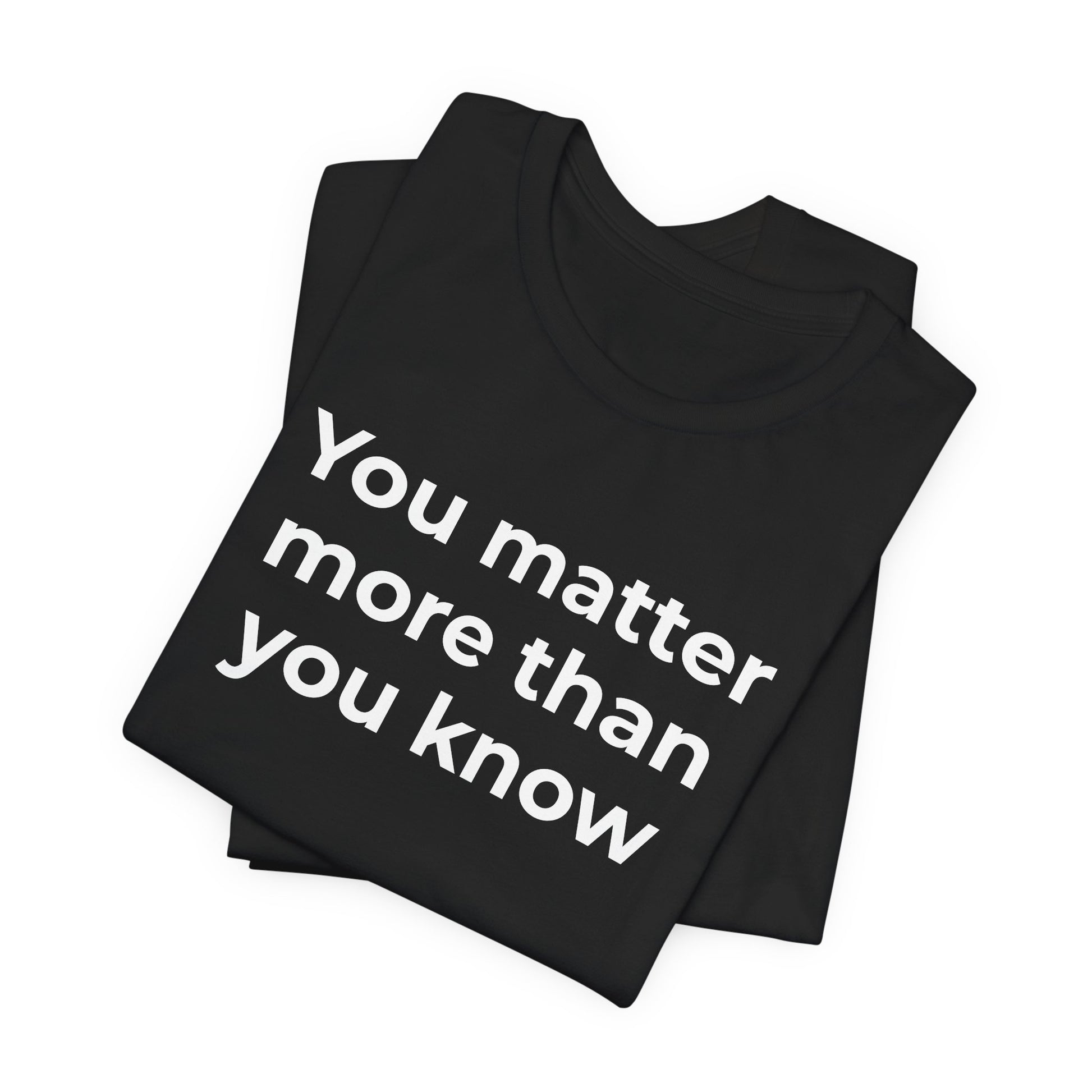 Suicide T-Shirt - You Matter More Than You Know - Wear What You Stand For Products