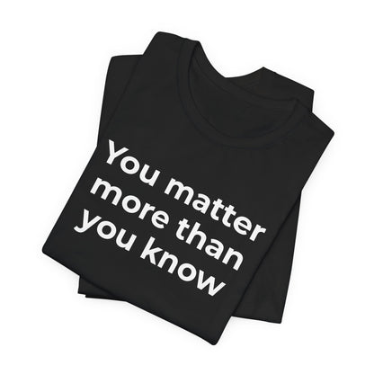 Suicide T-Shirt - You Matter More Than You Know - Wear What You Stand For Products