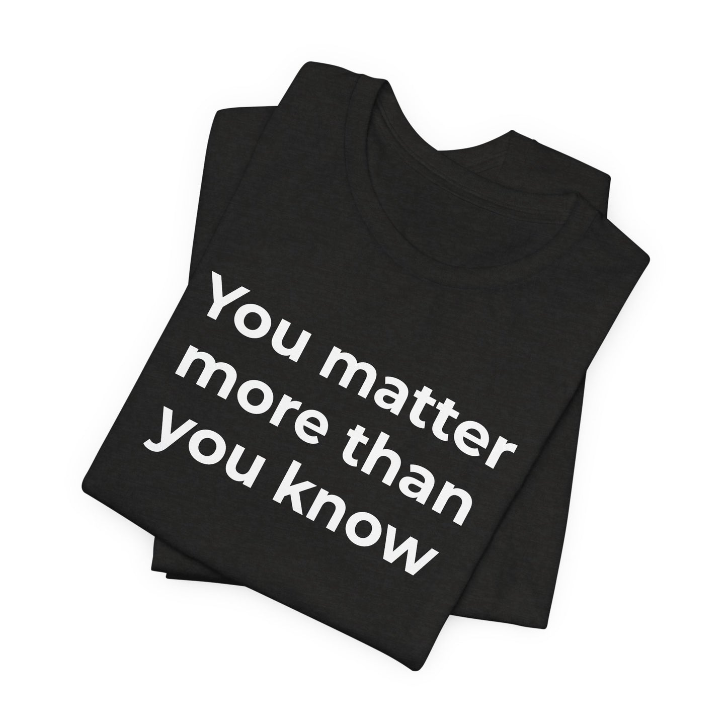 Suicide T-Shirt - You Matter More Than You Know - Wear What You Stand For Products
