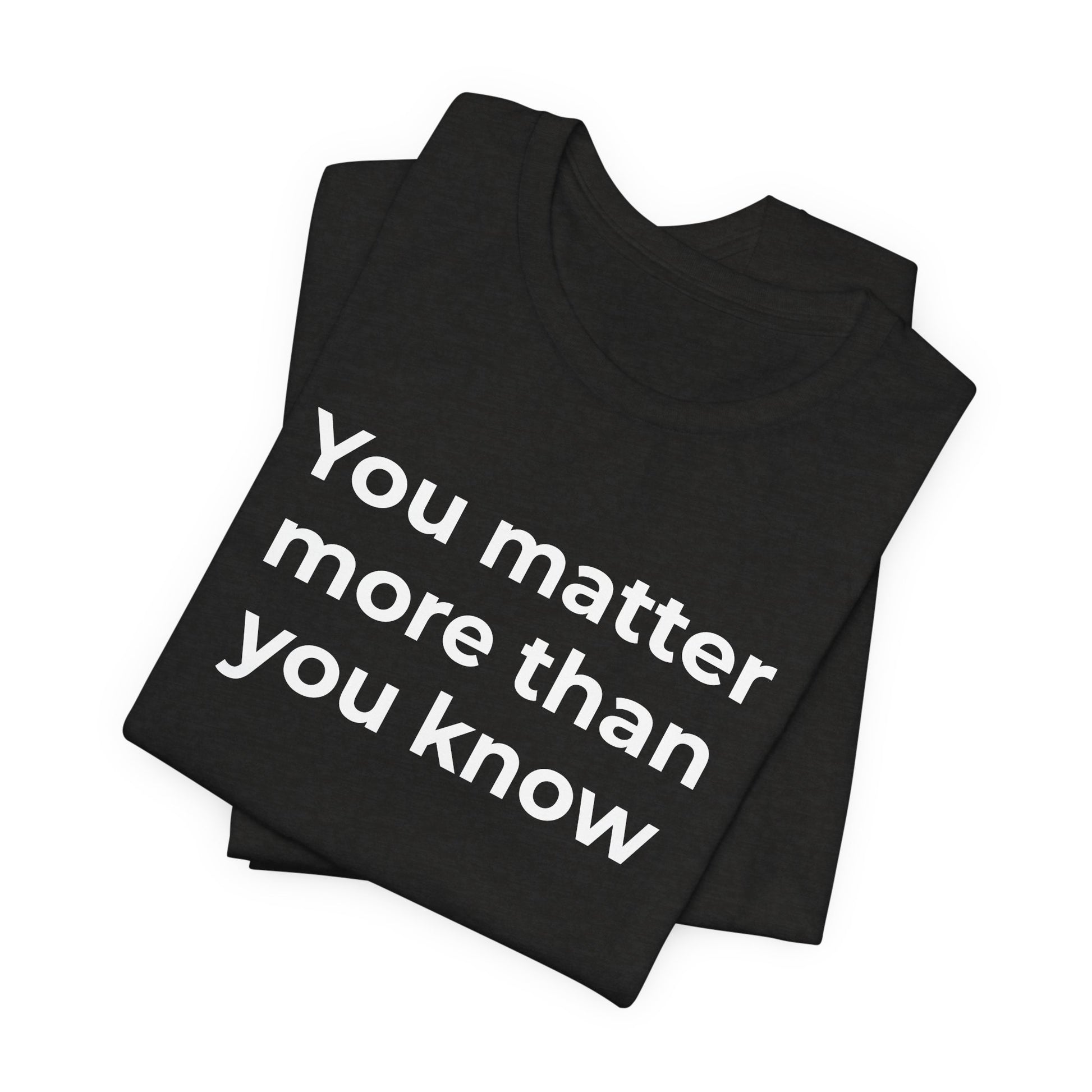 Suicide T-Shirt - You Matter More Than You Know - Wear What You Stand For Products