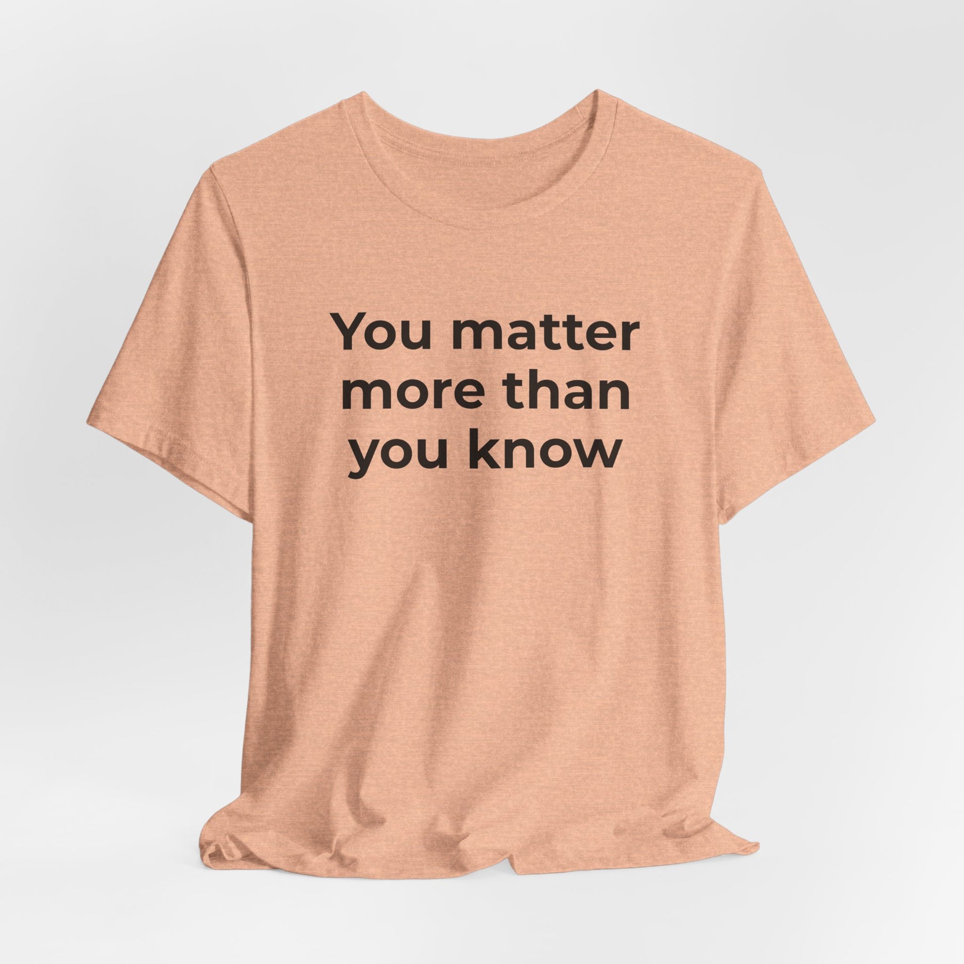 Suicide T-Shirt - You Matter More Than You Know - Wear What You Stand For Products