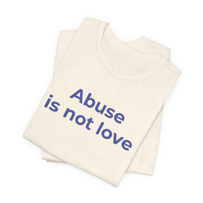 Domestic Violence T-Shirt - Abuse is Not Love - Wear What You Stand For Products
