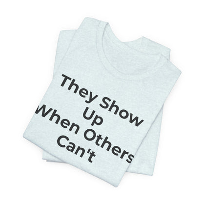 First Responders Support - They Show Up When Others Can't T-Shirt - Wear What You Stand For Products