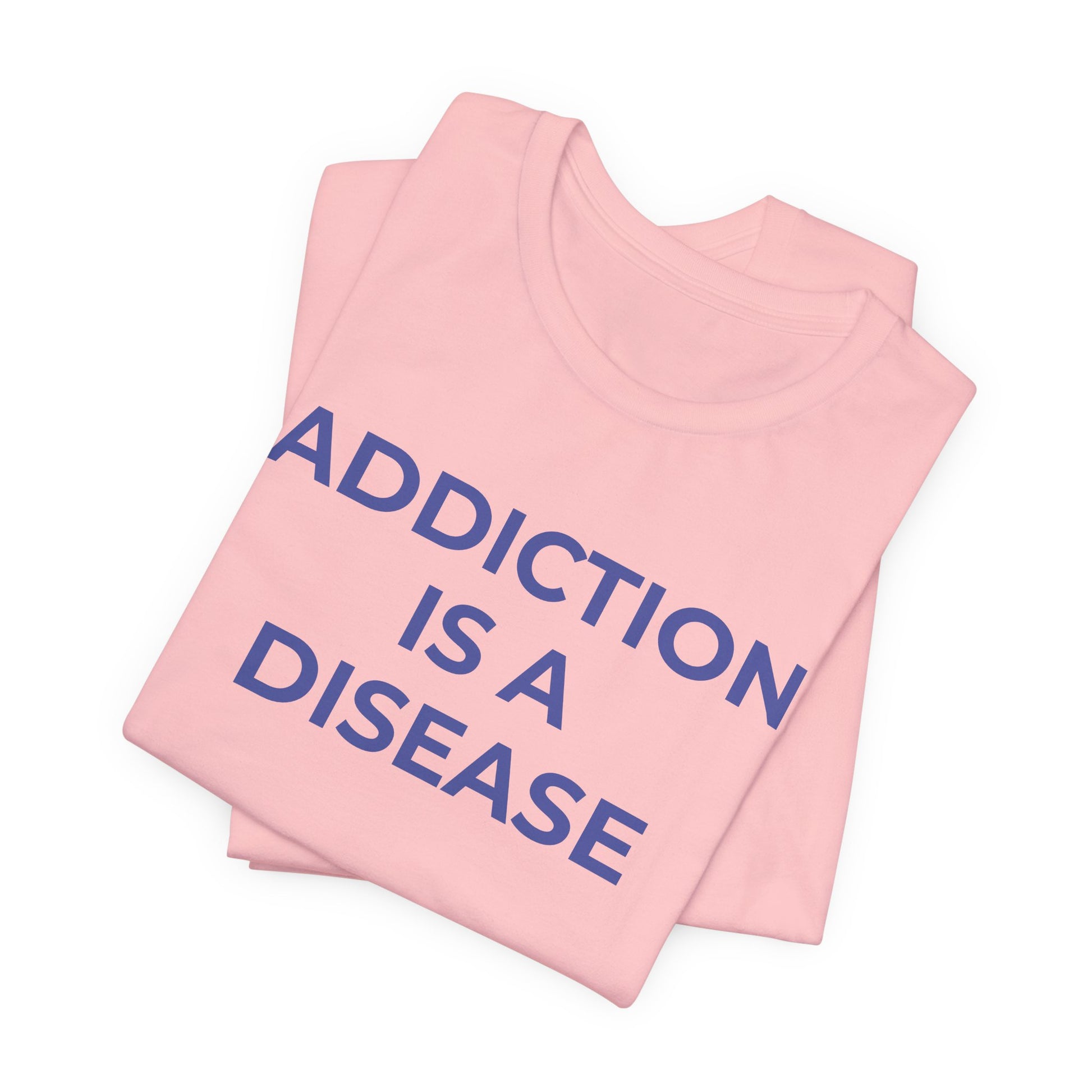 Addiction T-Shirt Addiction is a Disease - Wear What You Stand For Products