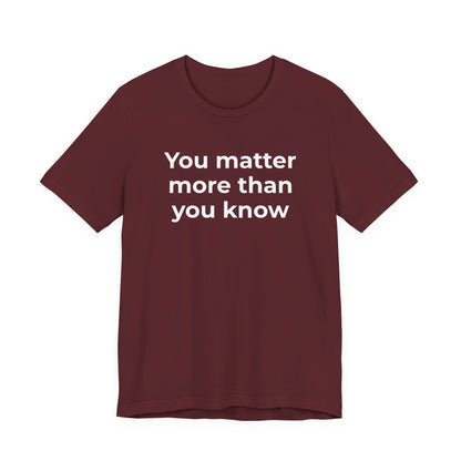 Suicide T-Shirt - You Matter More Than You Know - Wear What You Stand For Products