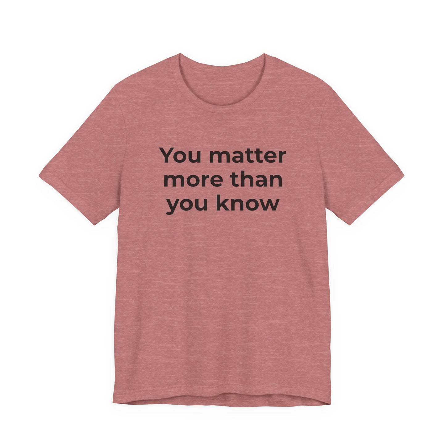 Suicide T-Shirt - You Matter More Than You Know - Wear What You Stand For Products