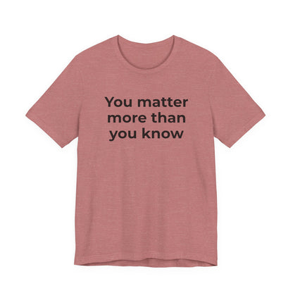 Suicide T-Shirt - You Matter More Than You Know - Wear What You Stand For Products